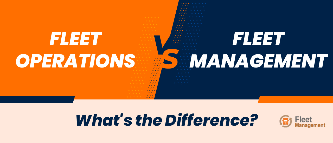 Fleet Operations vs. Fleet Management : What’s the Difference? 