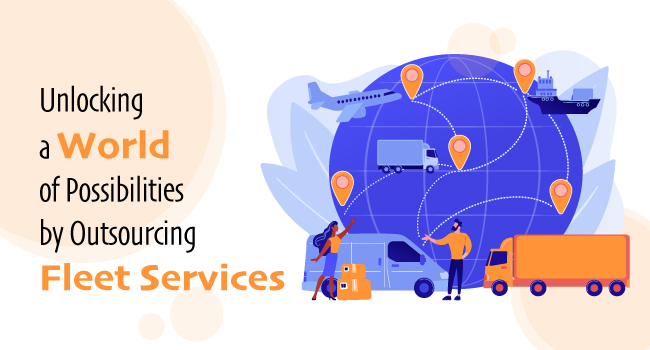 Unlocking a World of Possibilities by Fleet Management Outsourcing
